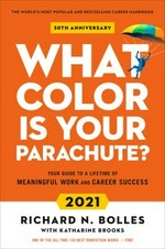 What color is your parachute? 2021 : your guide to a lifetime of meaningful work and career success / Richard N. Bolles ; with Katharine Brooks.
