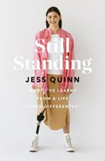 Still standing : what I've learnt from a life lived differently / Jess Quinn.