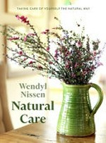 Natural care : taking care of yourself the natural way / Wendyl Nissen ; photography by Jane Ussher.