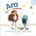 Ara the star engineer / by Komal Singh and other thinkers and tinkerers at Google ; illustrations by Ipek Konak.