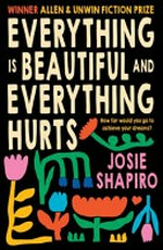 Everything is beautiful and everything hurts : a novel [Dyslexic Friendly Edition] / Josie Shapiro.