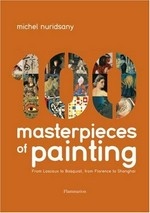 100 masterpieces of painting : from Lascaux to Basquiat, from Florence to Shanghai / Michel Nuridsany.