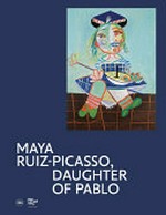 Maya Ruiz-Picasso, daughter of Pablo / edited by Émilia Philippot and Diana Widmaier-Ruiz-Picasso ; translation, Charles Penwarden.