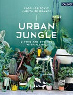 Urban jungle: living and styling with plants / Igor Josifovic, Judith De Graaff.