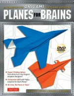 Planes for brains : 28 innovative origami airplane designs / Michael G. LaFosse and Richard L. Alexander.
