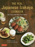 The real Japanese Izakaya cookbook : 120 classic bar bites from Japan / Wataru Yokota ; foreword and English translation by Makiko Itoh.