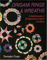 Origami rings & wreaths : a kaleidoscope of 28 decorative origami creations / Tomoko Fuse.