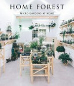 Home forest : interior micro gardens / editor and layout, Francesc Zamora Mola.