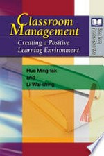 Classroom Management : creating a positive learning environment / Hue Ming-tak and Li Wai-shing.
