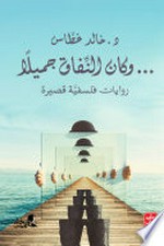 ...Wa-kāna al-nifāq jamīlan : riwāyāt falsafīyah qaṣīrah / D. Khālid Ghaṭṭās.