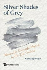 Silver shades of grey : memos for successful ageing in the 21st century / Kanwaljit Soin.