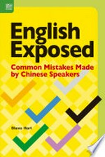 English exposed : common mistakes made by Chinese speakers / Steve Hart.