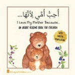 'Uḥib 'ummī li'anaha... = I love my mother because... / Bilingual Kiddos Press.