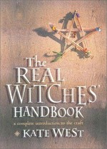 The real witches' handbook : a complete introduction to the craft for both young and old / Kate West.