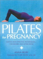Pilates for pregnancy : gentle and effective techniques, for before and after birth / Anna Selby ; foreword by Clare Fone.