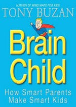 Brain child : how smart parents make smart kids / Tony Buzan with Jo Godfrey Wood, creative editor.