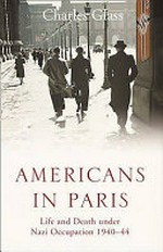Americans in Paris : life and death under Nazi occupation, 1940-1944 / Charles Glass.
