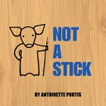 Not a stick / Antoinette Portis.