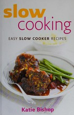 Slow cooking : easy slow cooker recipes / Katie Bishop