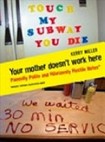 Your mother doesn't work here : painfully polite and hilariously hostile notes / Kerry Miller.