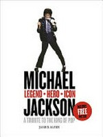 Michael Jackson - legend, hero, icon : a tribute to the king of pop / James Aldis.