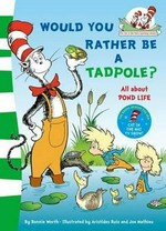 Would you rather be a tadpole? / by Bonnie Worth ; illustrated by Aristides Ruiz and Joe Mathieu.