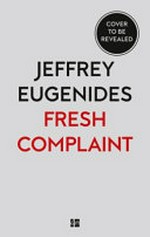Fresh complaint : stories / Jeffrey Eugenides.