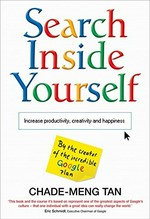 Search inside yourself : increase productivity, creativity and happiness / Chade-Meng Tan ; illustrations by Colin Goh.