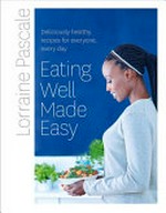 Eating well made easy : deliciously healthy recipes for everyone, every day / Lorraine Pascale ; photography by Myles New.