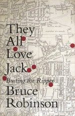 They all love Jack : busting the ripper / Bruce Robinson.