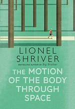 The motion of the body through space / Lionel Shriver.