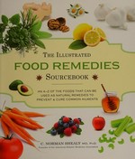 The illustrated food remedies sourcebook : an A-Z of the foods that can be used as natural remedies to prevent & cure common ailments / C. Norman Shealy MD, PhD.