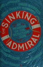The sinking admiral / by certain members of the Detection Club ; Simon Brett, Kate Charles and twelve others ; edited by Simon Brett.