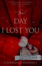 The day I lost you / Fionnuala Kearney.