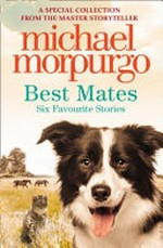 Best mates : six favourite stories / Michael Morpurgo.