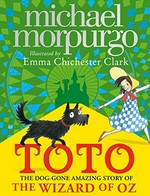 Toto : the dog-gone amazing story of the Wizard of Oz / Michael Morpurgo ; illustrated by Emma Chichester Clark.