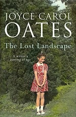 The lost landscape : a writer's coming of age / Joyce Carol Oates.