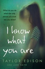 I know what you are : the true story of a lonely little girl abused by those she trusted most / Taylor Edison and Jane Smith.
