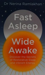 Fast asleep, wide awake : discover the secrets of restorative sleep and vibrant energy / Dr Nerina Ramlakhan.