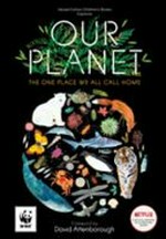 Our planet : the one place we all call home / foreword by David Attenborough ; written by Matt Whyman ; illustrations by Richard Jones ; executive consultant editor Colin Butfield.