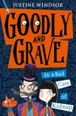 Goodly and Grave in a bad case of kidnap / Justine Windsor ; illustrated by Becka Moor.