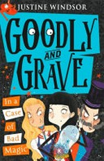 Goodly and grave. In a case of bad magic / Justine Windsor ; illustrated by Becka Moor.