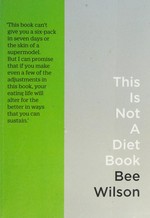 This is not a diet book : a user's guide to eating well / Bee Wilson.