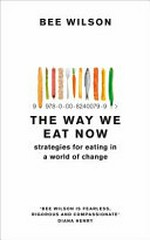 The way we eat now : strategies for eating in a world of change / Bee Wilson ; illustrations by Annabel Lee.