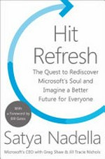 Hit refresh : the quest to rediscover Microsoft's soul and imagine a better future for everyone / Satya Nadella with Greg Shaw and Jill Tracie Nichols ; with a foreword by Bill Gates.
