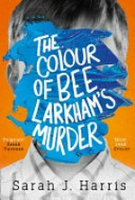 The colour of Bee Larkham's murder / Sarah Harris.