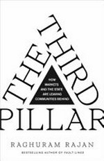 The third pillar : the revival of community in a polarised world / Raghuram Rajan.