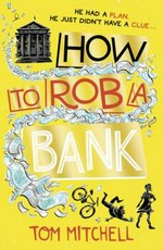 How to rob a bank / Tom Mitchell.