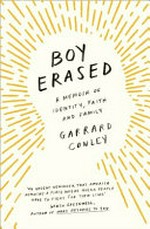 Boy erased : a memoir of identity, faith and family / Garrard Conley.