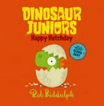 Dinosaur Juniors : happy hatchday / written and illustrated by Rob Biddulph.